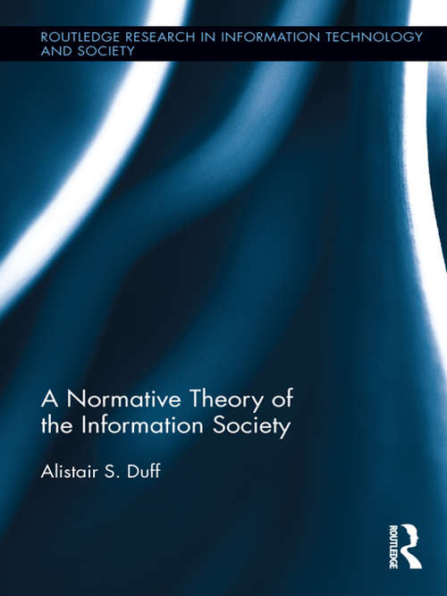 Book cover of A Normative Theory of the Information Society (Routledge Research in Information Technology and Society)