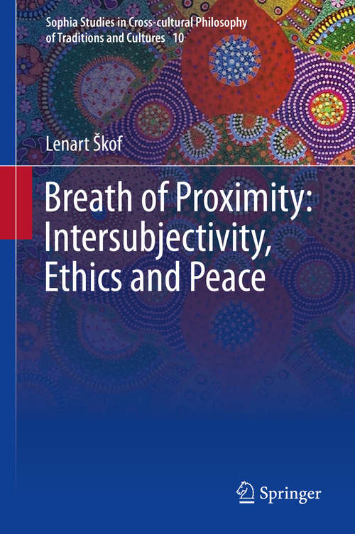 Book cover of Breath of Proximity: Intersubjectivity, Ethics And Peace (Sophia Studies in Cross-cultural Philosophy of Traditions and Cultures #10)