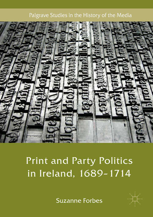 Book cover of Print and Party Politics in Ireland, 1689-1714 (Palgrave Studies in the History of the Media)