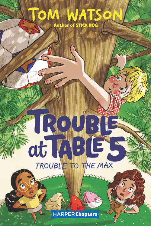 Book cover of Trouble at Table 5 #5: Trouble to the Max (HarperChapters)