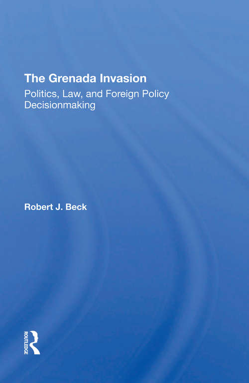 Book cover of The Grenada Invasion: Politics, Law, And Foreign Policy Decisionmaking