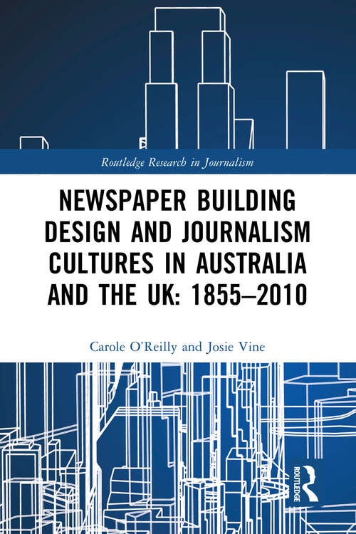 Book cover of Newspaper Building Design and Journalism Cultures in Australia and the UK: 1855–2010 (Routledge Research in Journalism)