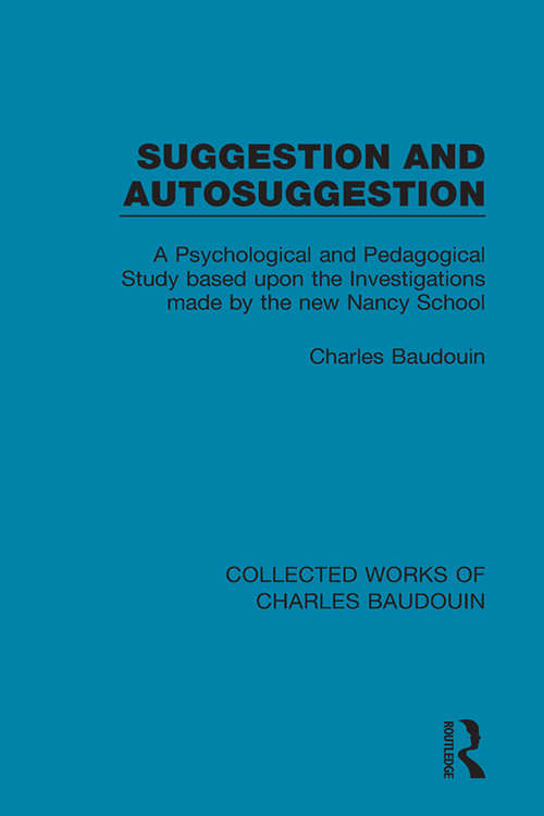 Book cover of Suggestion and Autosuggestion: A Psychological and Pedagogical Study Based Upon the Investigations Made by the New Nancy School (Collected Works of Charles Baudouin)