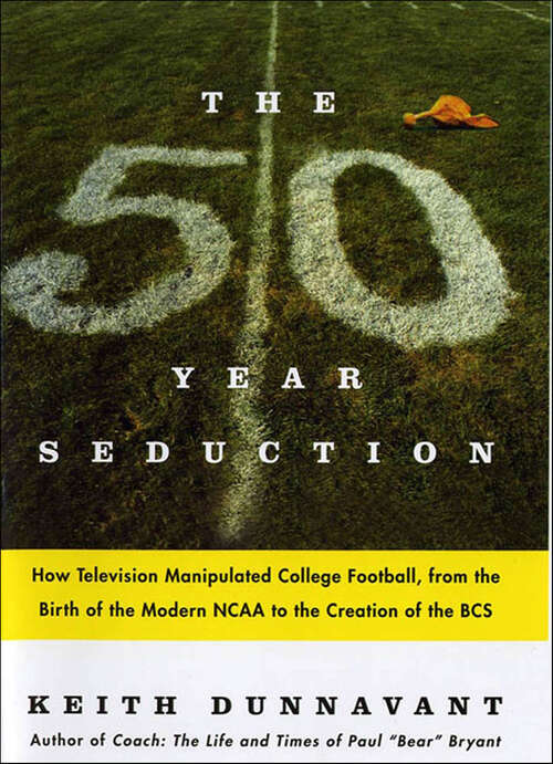 Book cover of The 50 Year Seduction: How Television Manipulated College Football, from the Birth of the Modern NCAA to the Creation of the BCS