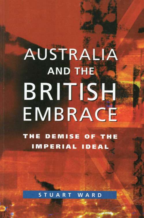 Book cover of Australia And The British Embrace: The Demise of the Imperial Ideal