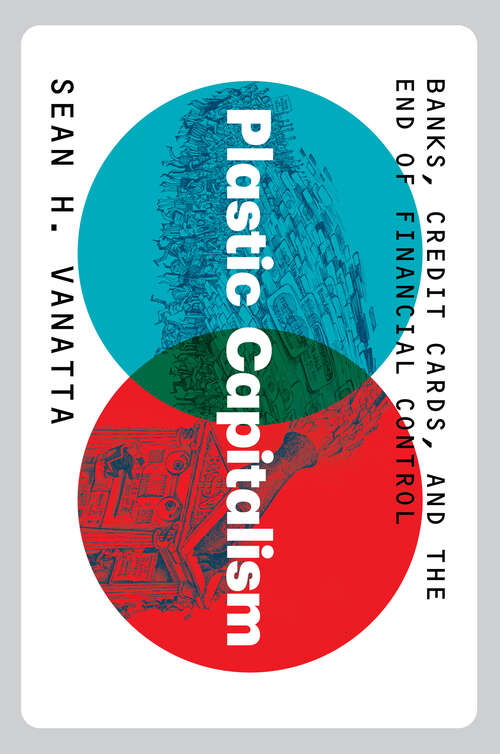 Book cover of Plastic Capitalism: Banks, Credit Cards, and the End of Financial Control