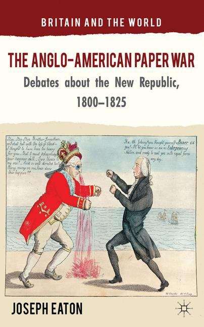 Book cover of The Anglo-American Paper War: Debates about the New Republic, 1800–1825