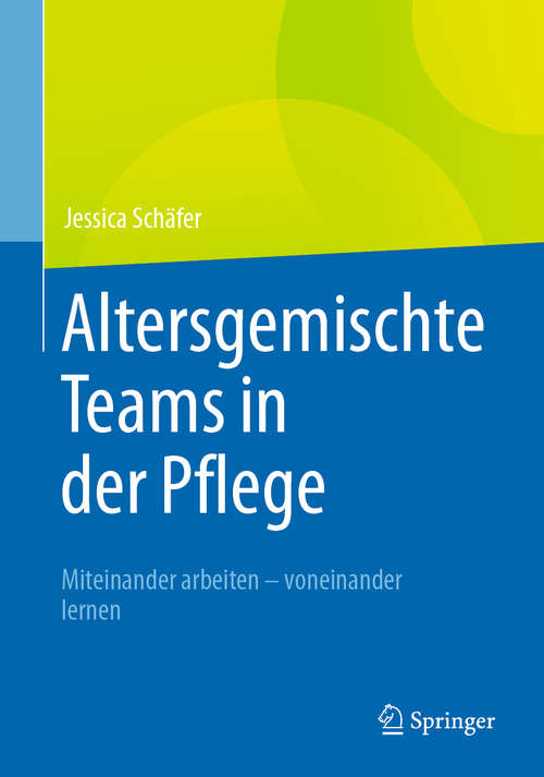 Book cover of Altersgemischte Teams in der Pflege: Miteinander arbeiten - voneinander lernen (1. Aufl. 2021)