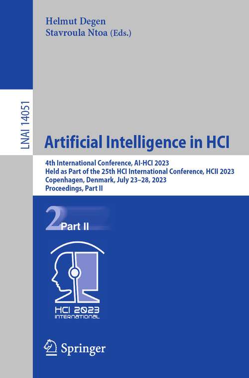 Book cover of Artificial Intelligence in HCI: 4th International Conference, AI-HCI 2023, Held as Part of the 25th HCI International Conference, HCII 2023, Copenhagen, Denmark, July 23–28, 2023, Proceedings, Part II (1st ed. 2023) (Lecture Notes in Computer Science #14051)