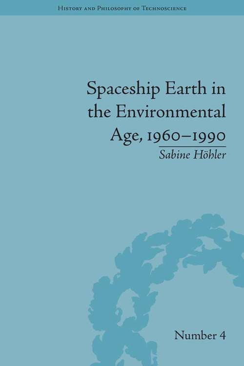 Book cover of Spaceship Earth in the Environmental Age, 1960–1990 (History and Philosophy of Technoscience)