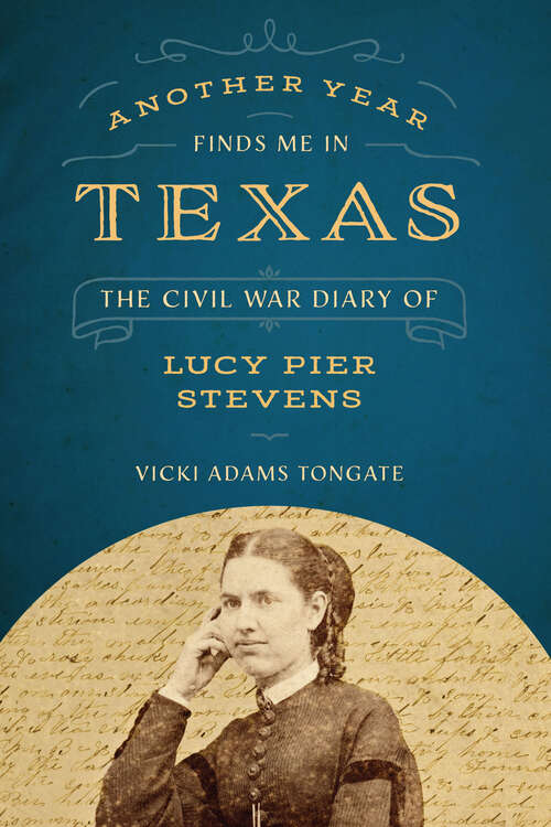 Book cover of Another Year Finds Me in Texas: The Civil War Diary of Lucy Pier Stevens