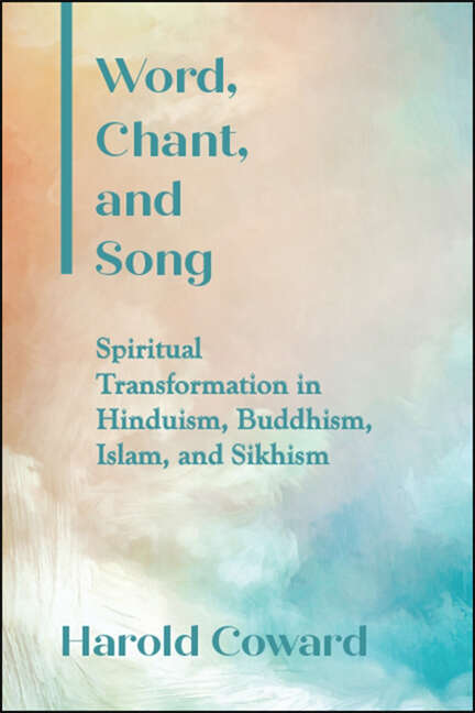 Book cover of Word, Chant, and Song: Spiritual Transformation in Hinduism, Buddhism, Islam, and Sikhism (SUNY series in Religious Studies)