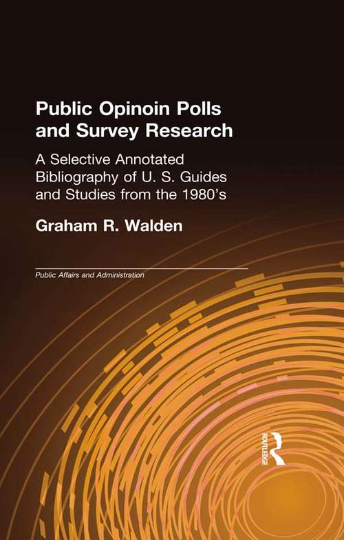 Book cover of Public Opinion Polls and Survey Research: A Selective Annotated Bibliography of U. S. Guides & Studies from the 1980s (Public Affairs and Administration: Vol. 24)