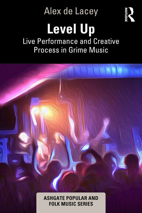 Book cover of Level Up: Live Performance and Creative Process in Grime Music (Ashgate Popular and Folk Music Series)