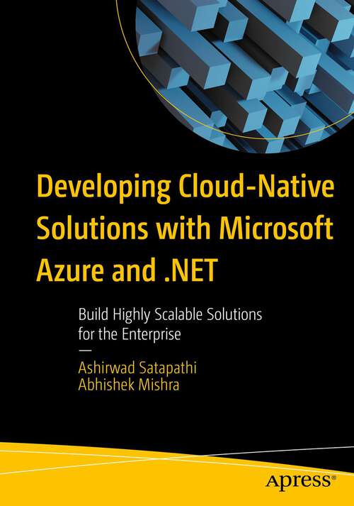 Book cover of Developing Cloud-Native Solutions with Microsoft Azure and .NET: Build Highly Scalable Solutions for the Enterprise (1st ed.)