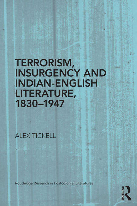 Book cover of Terrorism, Insurgency and Indian-English Literature, 1830-1947 (Routledge Research in Postcolonial Literatures)