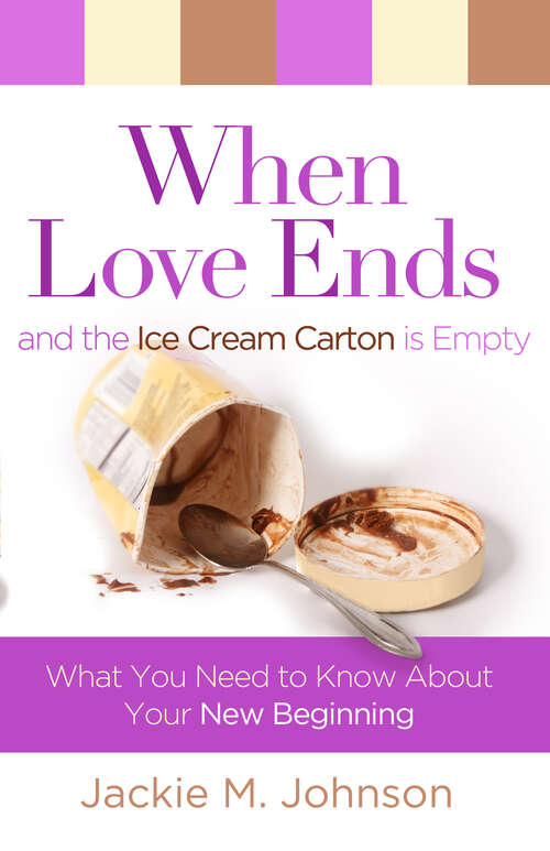 Book cover of When Love Ends and the Ice Cream Carton is Empty: What You Need to Know About Your New Beginning (New Edition)