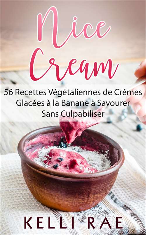 Book cover of Nice Cream : 56 Recettes Végétaliennes de Crèmes Glacées à la Banane à Savourer Sans Culpabiliser