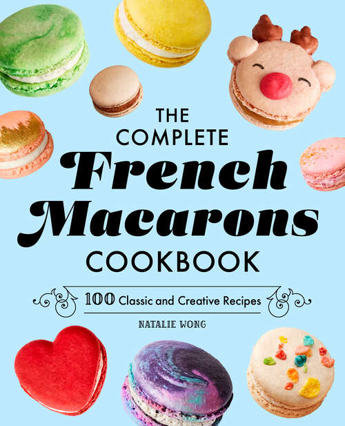 Book cover of The Complete French Macarons Cookbook: 100 Classic and Creative Recipes