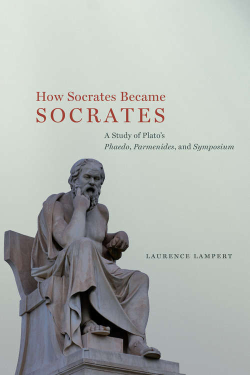 Book cover of How Socrates Became Socrates: A Study of Plato’s Phaedo, Parmenides, and Symposium