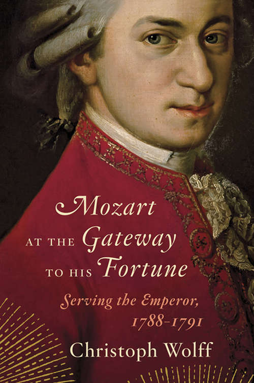 Book cover of Mozart at the Gateway to His Fortune: Serving the Emperor, 1788-1791