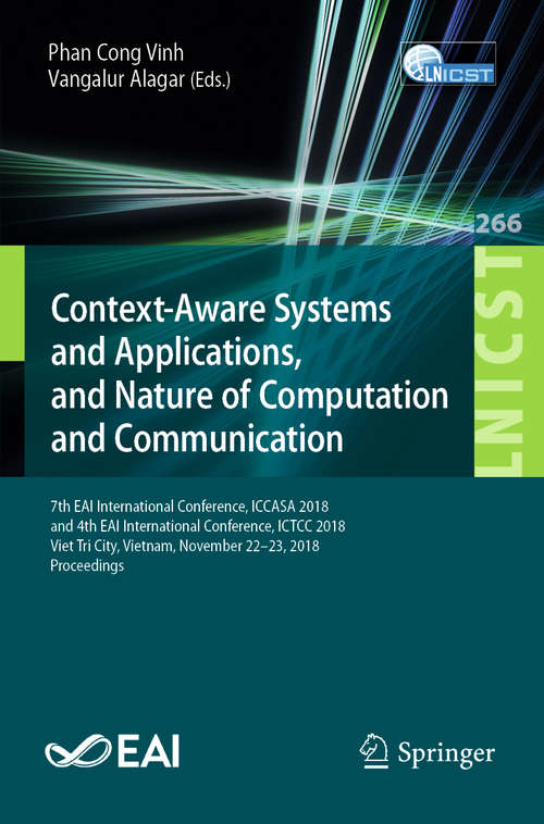 Book cover of Context-Aware Systems and Applications, and Nature of Computation and Communication: 7th EAI International Conference, ICCASA 2018, and 4th EAI International Conference, ICTCC 2018, Viet Tri City, Vietnam, November 22–23, 2018, Proceedings (1st ed. 2019) (Lecture Notes of the Institute for Computer Sciences, Social Informatics and Telecommunications Engineering #266)