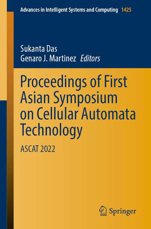 Book cover of Proceedings of First Asian Symposium on Cellular Automata Technology: ASCAT 2022 (1st ed. 2022) (Advances in Intelligent Systems and Computing #1425)