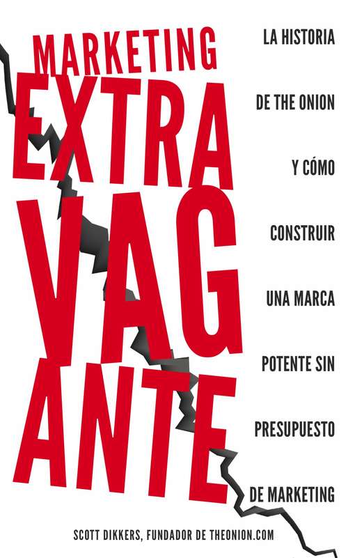 Book cover of Marketing Extravagante: La Historia de The Onion y Cómo Construir Una Marca Potente Sin Presupuesto de Marketing