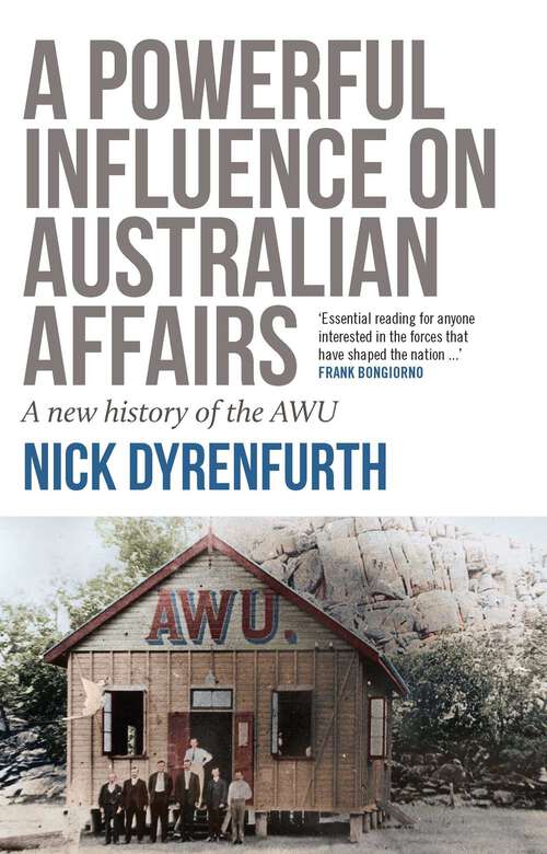 Book cover of Powerful Influence on Australian Affairs: A New History of the AWU