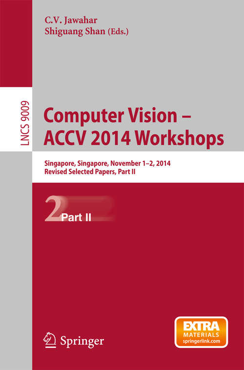 Book cover of Computer Vision - ACCV 2014 Workshops: Singapore, Singapore, November 1-2, 2014, Revised Selected Papers, Part II (Lecture Notes in Computer Science #9009)