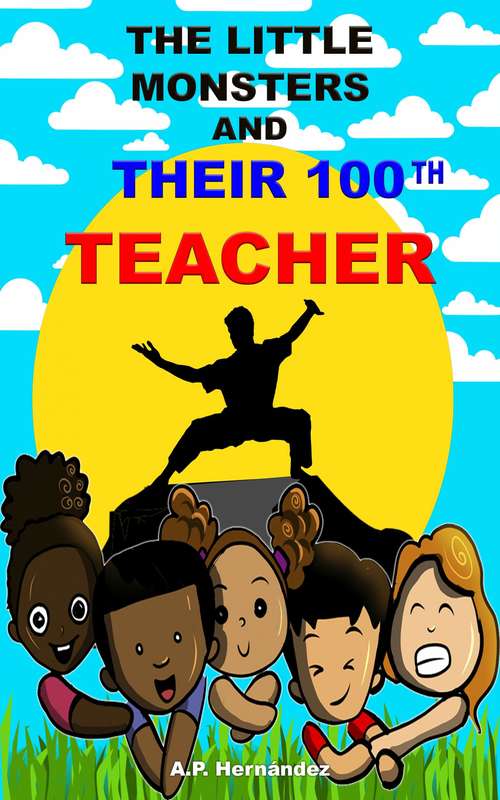 Book cover of The Little Monsters and Their 100th Teacher: Children's Book - Suspense/Funny Book. Reading for 8-9 and 11-12 year olds.