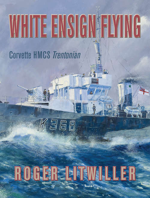 Book cover of White Ensign Flying: Corvette HMCS Trentonian
