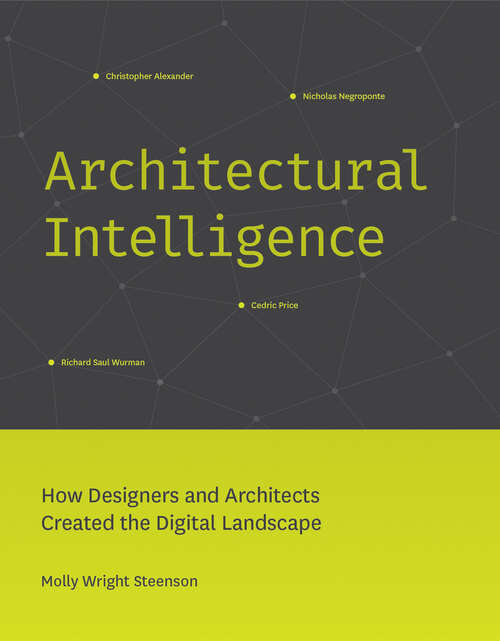 Book cover of Architectural Intelligence: How Designers and Architects Created the Digital Landscape (The\mit Press Ser.)