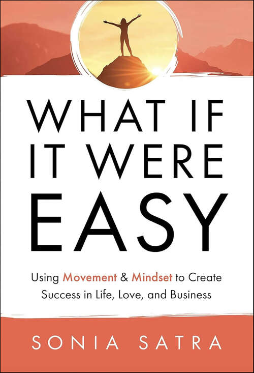 Book cover of What If It Were Easy: Using Movement & Mindset to Create Success in Life, Love, and Business