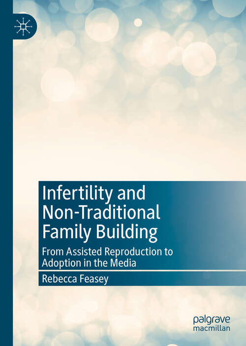 Book cover of Infertility and Non-Traditional Family Building: From Assisted Reproduction to Adoption in the Media (1st ed. 2019)