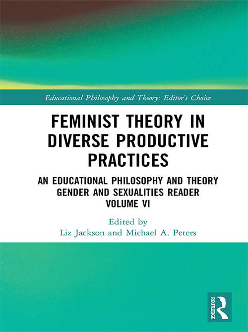 Book cover of Feminist Theory in Diverse Productive Practices: An Educational Philosophy and Theory Gender and Sexualities Reader, Volume VI (Educational Philosophy and Theory: Editor’s Choice)