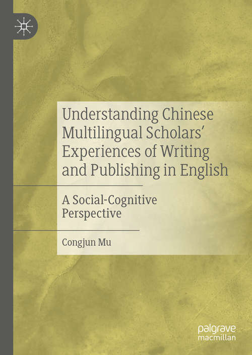 Book cover of Understanding Chinese Multilingual Scholars’ Experiences of Writing and Publishing in English: A Social-Cognitive Perspective (1st ed. 2020)