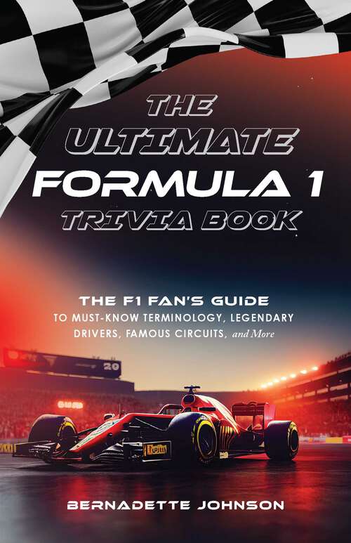 Book cover of The Ultimate Formula 1 Trivia Book: The F1 Fan's Guide to Must-Know Terminology, Legendary Drivers, Famous Circuits, and More (Including Facts on Lewis Hamilton, Michael Schumacher, Max Verstappen, and More Legendary Champions)