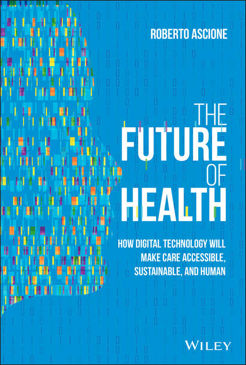 Book cover of The Future of Health: How Digital Technology Will Make Care Accessible, Sustainable, and Human