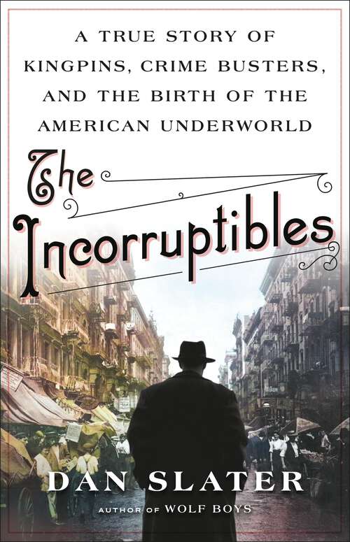 Book cover of The Incorruptibles: A True Story of Kingpins, Crime Busters, and the Birth of the American Underworld