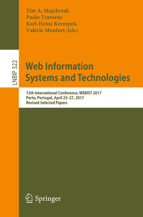 Book cover of Web Information Systems and Technologies: 13th International Conference, WEBIST 2017, Porto, Portugal, April 25–27, 2017, Revised Selected Papers (Lecture Notes in Business Information Processing #322)