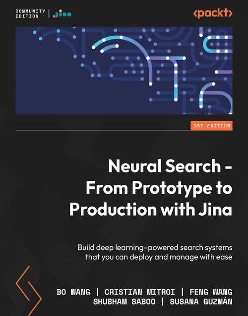 Book cover of Neural Search - From Prototype to Production with Jina: Build deep learning–powered search systems that you can deploy and manage with ease