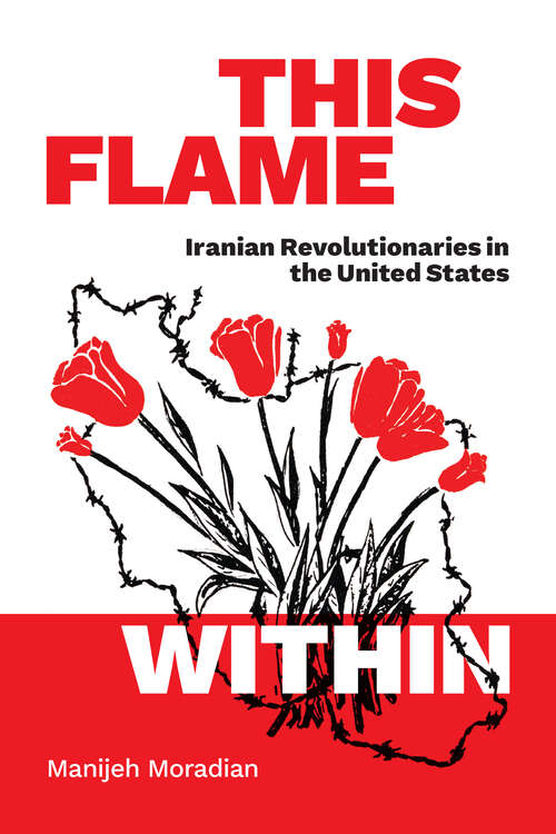 Book cover of This Flame Within: Iranian Revolutionaries in the United States