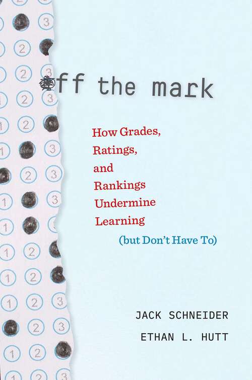 Book cover of Off the Mark: How Grades, Ratings, and Rankings Undermine Learning (but Don’t Have To)