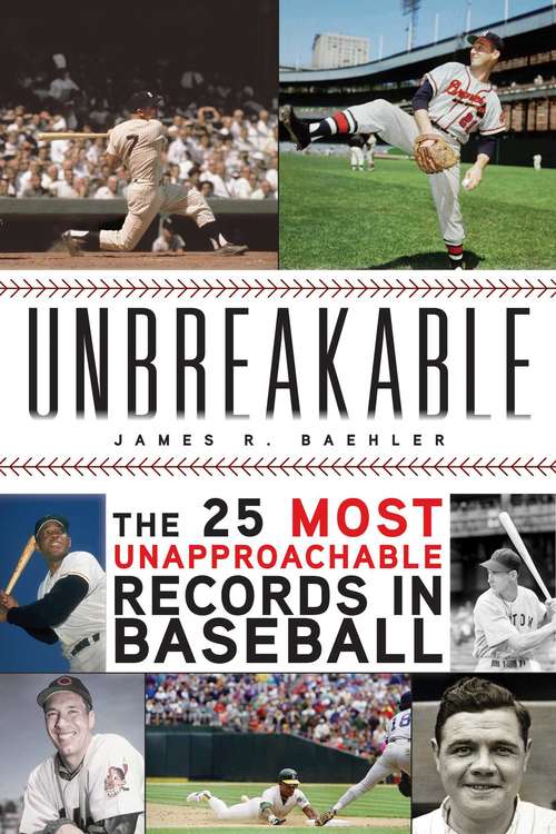 Book cover of Unbreakable: The 25 Most Unapproachable Records in Baseball