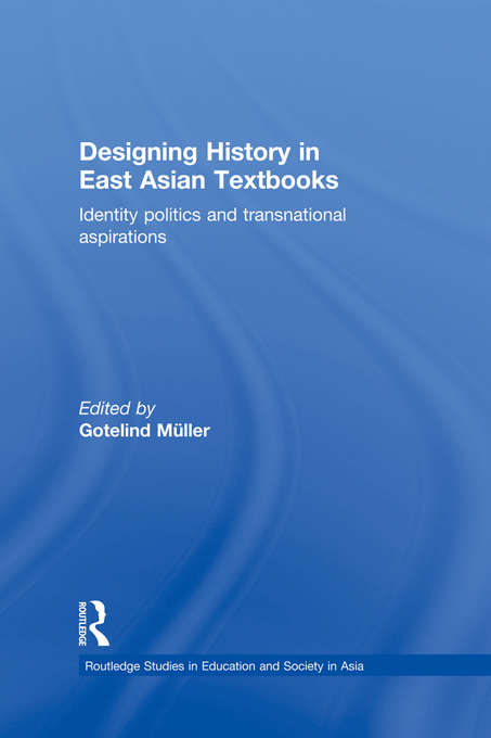 Book cover of Designing History in East Asian Textbooks: Identity Politics and Transnational Aspirations (Routledge Studies in Education and Society in Asia)