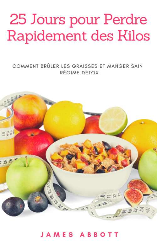 Book cover of 25 Jours pour Perdre Rapidement des Kilos: Comment brûler les graisses et manger sain  Régime Détox