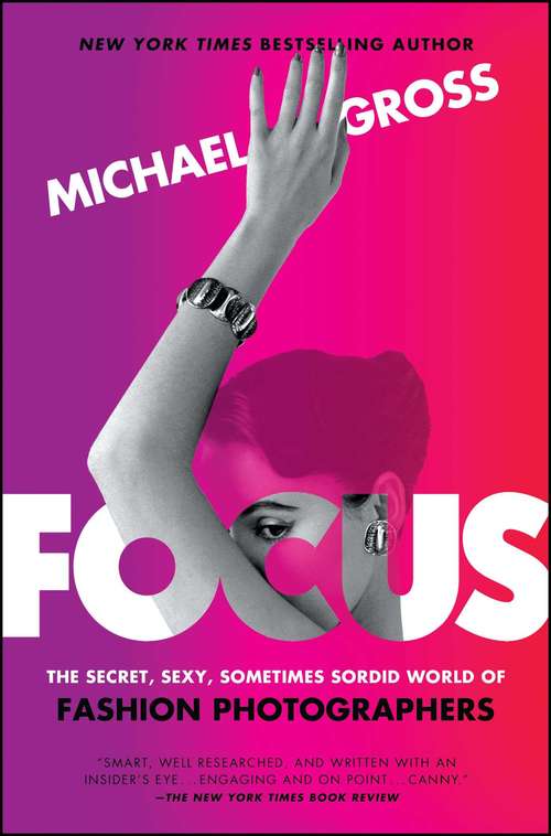 Book cover of Focus: The Secret, Sexy, Sometimes Sordid World of Fashion Photographers