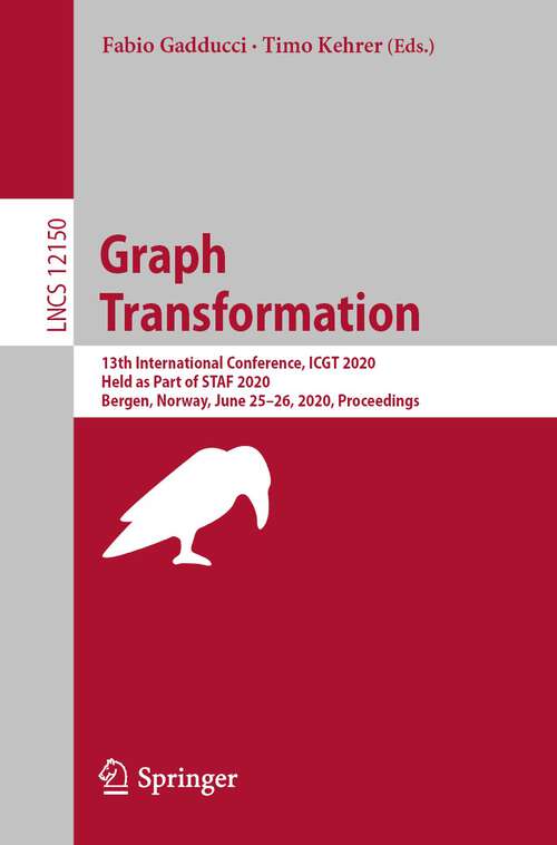 Book cover of Graph Transformation: 13th International Conference, ICGT 2020, Held as Part of STAF 2020, Bergen, Norway, June 25–26, 2020, Proceedings (1st ed. 2020) (Lecture Notes in Computer Science #12150)