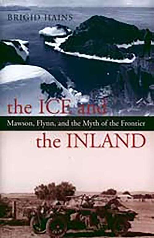 Book cover of Ice And The Inland: Mawson, Flynn, and the Myth of the Frontier